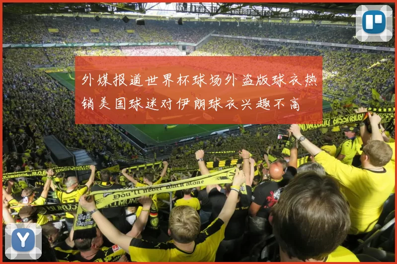 外媒报道世界杯球场外盗版球衣热销美国球迷对伊朗球衣兴趣不高